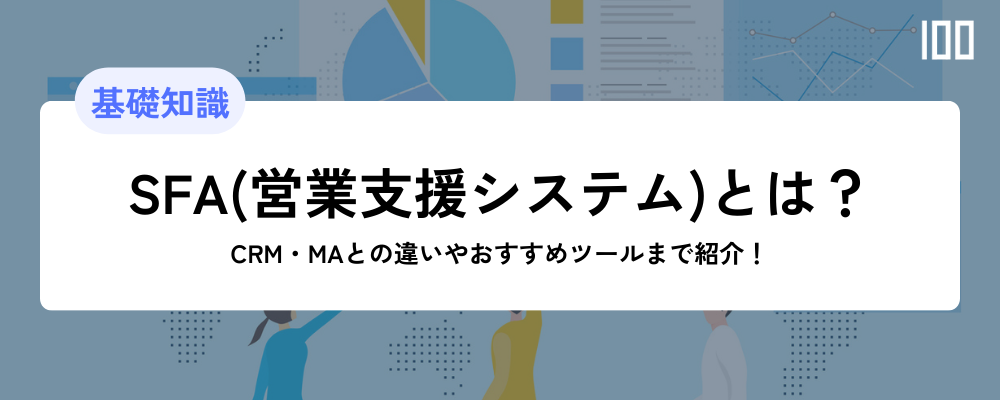 【基礎徹底解説】SFA（営業支援システム）とは？CRM・MAとの違いやおすすめツールまで紹介！