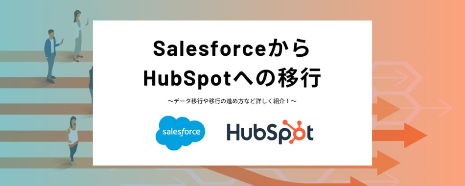 SalesforceからHubSpotへ移行する方法とは？データ移行や移行の進め方など詳しく紹介！