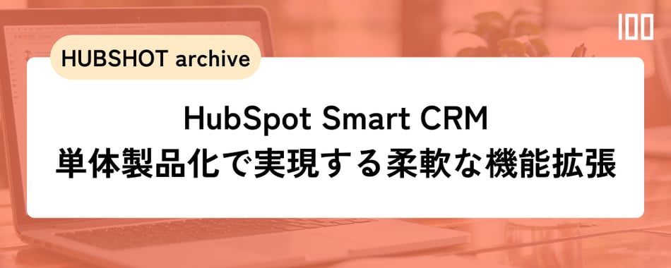HubSpot Smart CRM、単体製品化で実現する柔軟な機能拡張