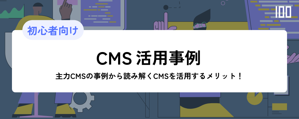 【CMS活用事例】主力CMSの事例から読み解くCMSを活用するメリット！