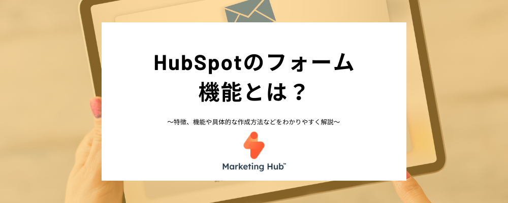 HubSpotのフォームとは？特徴、作成方法、無料と有料プランでの違いや外部サイトへの埋め込み方まで徹底解説！